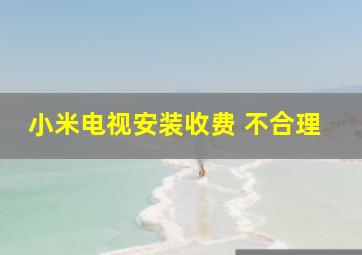 小米电视安装收费 不合理